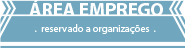 Área de emprego - Reservado a Organizações